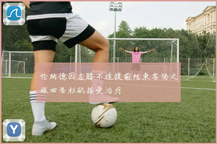 伦纳德因左膝不适提前结束客场之旅回洛杉矶接受治疗