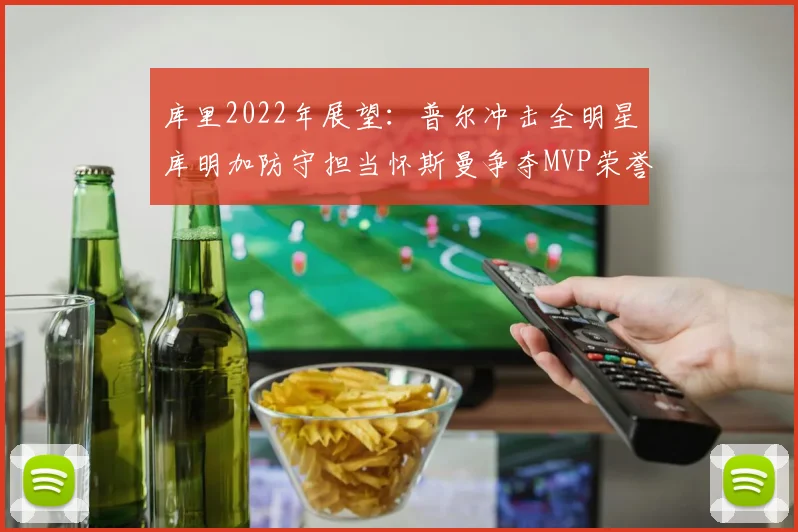 库里2022年展望：普尔冲击全明星库明加防守担当怀斯曼争夺MVP荣誉