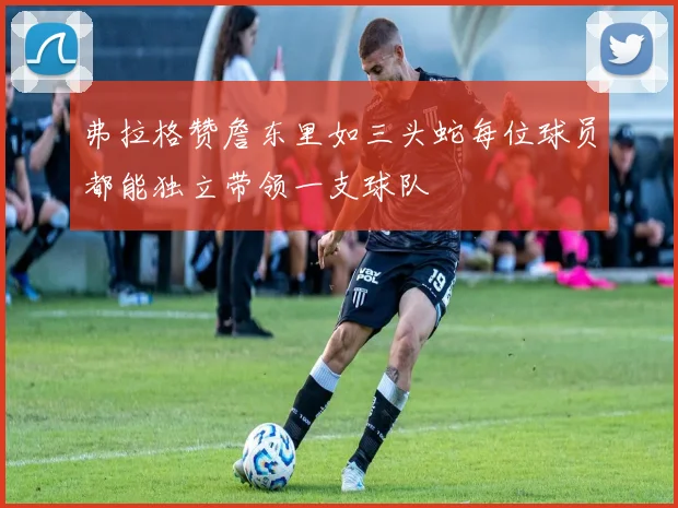 弗拉格赞詹东里如三头蛇每位球员都能独立带领一支球队
